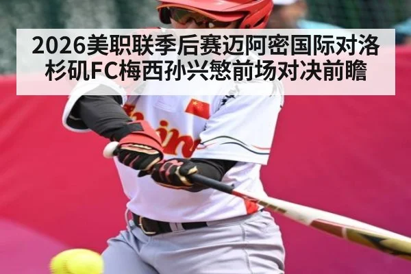 2026美职联季后赛迈阿密国际对洛杉矶FC梅西孙兴慜前场对决前瞻